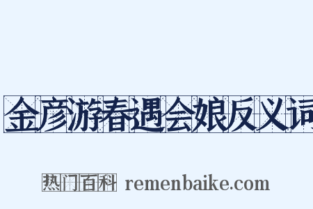 金彦游春遇会娘反义词是什么意思的图片